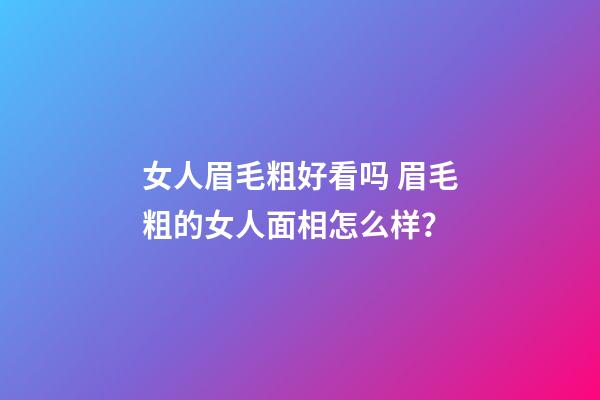 女人眉毛粗好看吗 眉毛粗的女人面相怎么样？